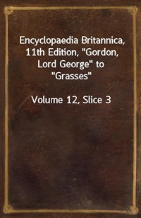 Encyclopaedia Britannica, 11th Edition,"Gordon, Lord George" to"Grasses"Volume 12, Slice 3 (커버이미지)