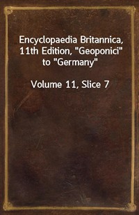 Encyclopaedia Britannica, 11th Edition,"Geoponici" to"Germany"Volume 11, Slice 7 (커버이미지)