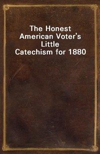 The Honest American Voter's Little Catechism for 1880 (Ŀ̹)