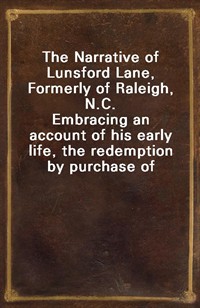 The Narrative of Lunsford Lane, Formerly of Raleigh, N.C.Embracing an account of his early life, the redemption by purchase of himself and family f (Ŀ̹)