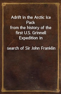 Adrift in the Arctic Ice Packfrom the history of the first U.S. Grinnell Expedition insearch of Sir John Franklin (커버이미지)