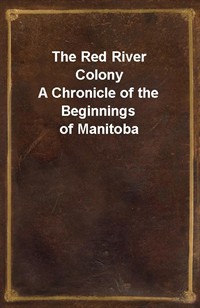 The Red River ColonyA Chronicle of the Beginnings of Manitoba (Ŀ̹)