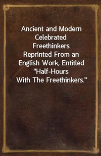 Ancient and Modern Celebrated FreethinkersReprinted From an English Work, Entitled"Half-Hours With The Freethinkers." (커버이미지)
