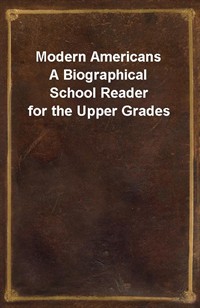 Modern AmericansA Biographical School Reader for the Upper Grades (Ŀ̹)