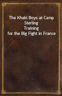 The Khaki Boys at Camp SterlingTraining for the Big Fight in France (Ŀ̹)