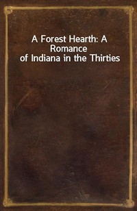 A Forest Hearth: A Romance of Indiana in the Thirties (커버이미지)