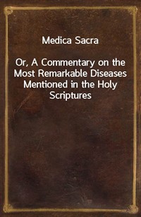 Medica SacraOr, A Commentary on the Most Remarkable Diseases Mentioned in the Holy Scriptures (Ŀ̹)