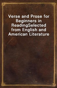 Verse and Prose for Beginners in ReadingSelected from English and American Literature (Ŀ̹)