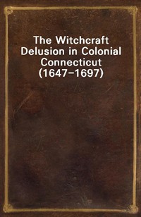 The Witchcraft Delusion in Colonial Connecticut (1647-1697) (Ŀ̹)