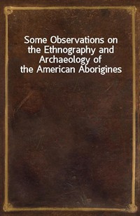 Some Observations on the Ethnography and Archaeology of the American Aborigines (Ŀ̹)