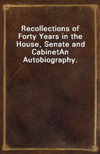 Recollections of Forty Years in the House, Senate and CabinetAn Autobiography. (Ŀ̹)