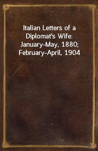 Italian Letters of a Diplomat's Wife: January-May, 1880; February-April, 1904 (커버이미지)
