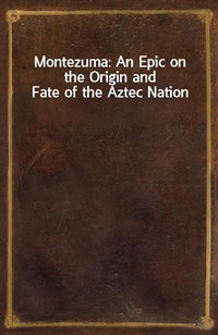 Montezuma: An Epic on the Origin and Fate of the Aztec Nation (Ŀ̹)