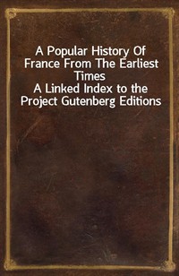 A Popular History Of France From The Earliest TimesA Linked Index to the Project Gutenberg Editions (커버이미지)