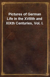 Pictures of German Life in the XVIIIth and XIXth Centuries, Vol. I. (Ŀ̹)