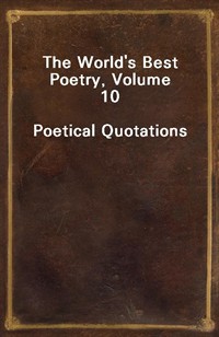 The World's Best Poetry, Volume 10Poetical Quotations (Ŀ̹)