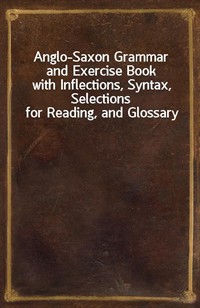 Anglo-Saxon Grammar and Exercise Bookwith Inflections, Syntax, Selections for Reading, and Glossary (커버이미지)