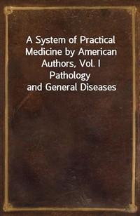 A System of Practical Medicine by American Authors, Vol. IPathology and General Diseases (커버이미지)