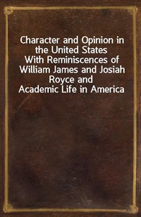 Character and Opinion in the United StatesWith Reminiscences of William James and Josiah Royce and Academic Life in America (커버이미지)