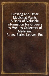 Ginseng and Other Medicinal PlantsA Book of Valuable Information for Growers as Well as Collectors of Medicinal Roots, Barks, Leaves, Etc. (커버이미지)