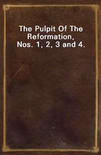 The Pulpit Of The Reformation, Nos. 1, 2, 3 and 4. (Ŀ̹)