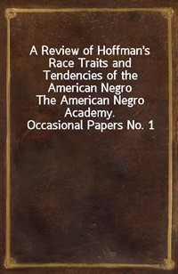 A Review of Hoffman's Race Traits and Tendencies of the American NegroThe American Negro Academy. Occasional Papers No. 1 (커버이미지)