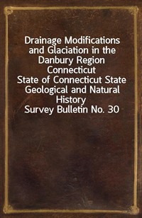Drainage Modifications and Glaciation in the Danbury Region ConnecticutState of Connecticut State Geological and Natural History Survey Bulletin No (커버이미지)