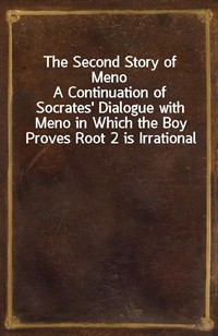 The Second Story of MenoA Continuation of Socrates' Dialogue with Meno in Which the Boy Proves Root 2 is Irrational (Ŀ̹)