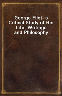 George Eliot; a Critical Study of Her Life, Writings and Philosophy (커버이미지)