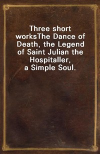 Three short worksThe Dance of Death, the Legend of Saint Julian the Hospitaller, a Simple Soul. (Ŀ̹)