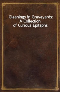 Gleanings in Graveyards: A Collection of Curious Epitaphs (커버이미지)