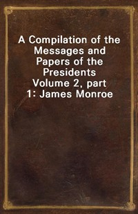 A Compilation of the Messages and Papers of the PresidentsVolume 2, part 1: James Monroe (커버이미지)