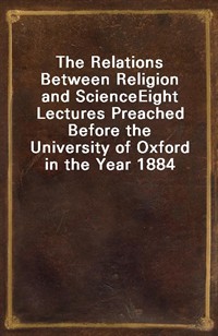 The Relations Between Religion and ScienceEight Lectures Preached Before the University of Oxford in the Year 1884 (Ŀ̹)