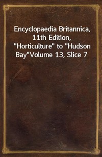 Encyclopaedia Britannica, 11th Edition,"Horticulture" to"Hudson Bay"Volume 13, Slice 7 (커버이미지)