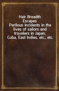 Hair Breadth EscapesPerilous incidents in the lives of sailors and travelers in Japan, Cuba, East Indies, etc., etc. (커버이미지)
