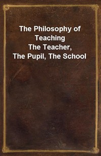 The Philosophy of TeachingThe Teacher, The Pupil, The School (Ŀ̹)