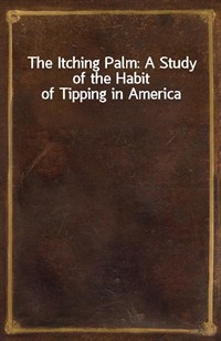 The Itching Palm: A Study of the Habit of Tipping in America (Ŀ̹)