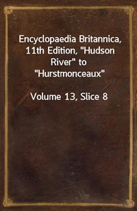 Encyclopaedia Britannica, 11th Edition,"Hudson River" to"Hurstmonceaux"Volume 13, Slice 8 (커버이미지)