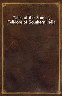 Tales of the Sun; or, Folklore of Southern India (Ŀ̹)