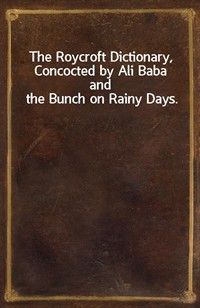 The Roycroft Dictionary, Concocted by Ali Baba and the Bunch on Rainy Days. (Ŀ̹)