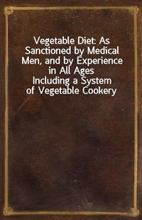 Vegetable Diet: As Sanctioned by Medical Men, and by Experience in All AgesIncluding a System of Vegetable Cookery (Ŀ̹)