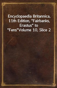 Encyclopaedia Britannica, 11th Edition,"Fairbanks, Erastus" to"Fens"Volume 10, Slice 2 (커버이미지)