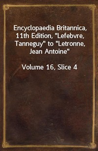 Encyclopaedia Britannica, 11th Edition,"Lefebvre, Tanneguy" to"Letronne, Jean Antoine"Volume 16, Slice 4 (커버이미지)