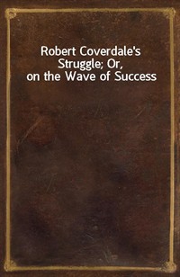 Robert Coverdale's Struggle; Or, on the Wave of Success (Ŀ̹)