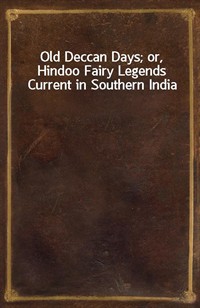 Old Deccan Days; or, Hindoo Fairy Legends Current in Southern India (Ŀ̹)