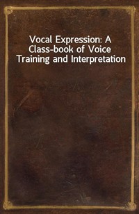 Vocal Expression: A Class-book of Voice Training and Interpretation (Ŀ̹)