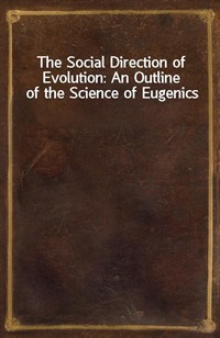 The Social Direction of Evolution: An Outline of the Science of Eugenics (Ŀ̹)