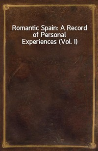 Romantic Spain: A Record of Personal Experiences (Vol. I) (Ŀ̹)