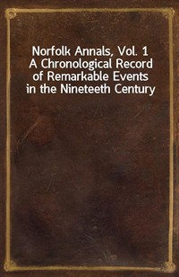 Norfolk Annals, Vol. 1A Chronological Record of Remarkable Events in the Nineteeth Century (Ŀ̹)