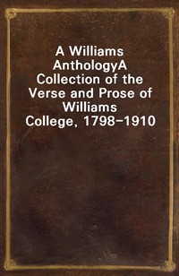 A Williams AnthologyA Collection of the Verse and Prose of Williams College, 1798-1910 (커버이미지)